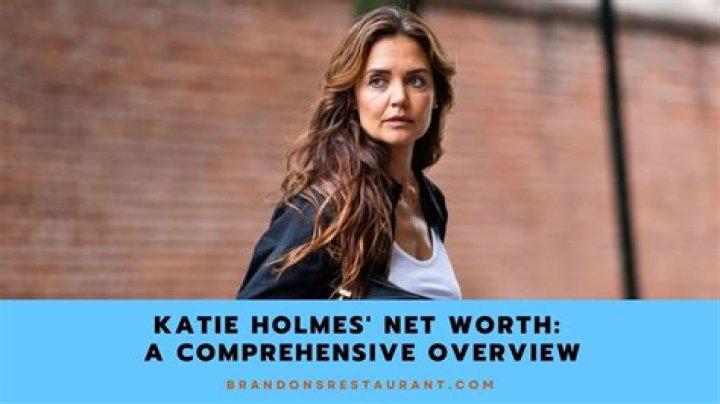 Katie Holmes Net Worth: A Comprehensive Overview